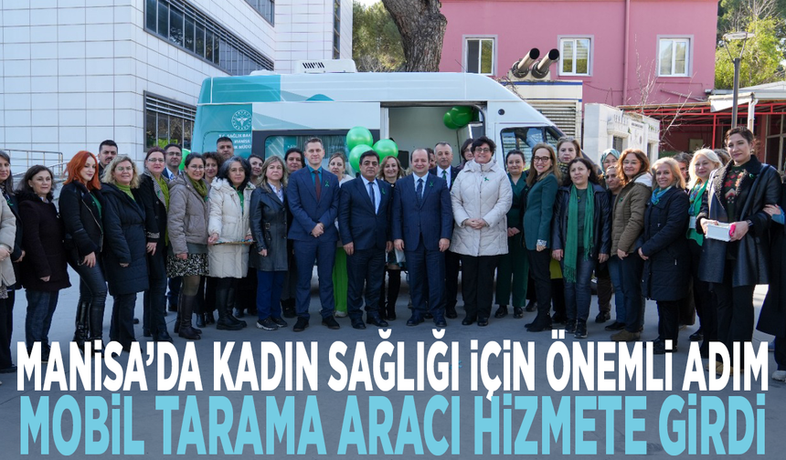 Manisa’da kadın sağlığı için önemli adım... Mobil tarama aracı hizmete girdi