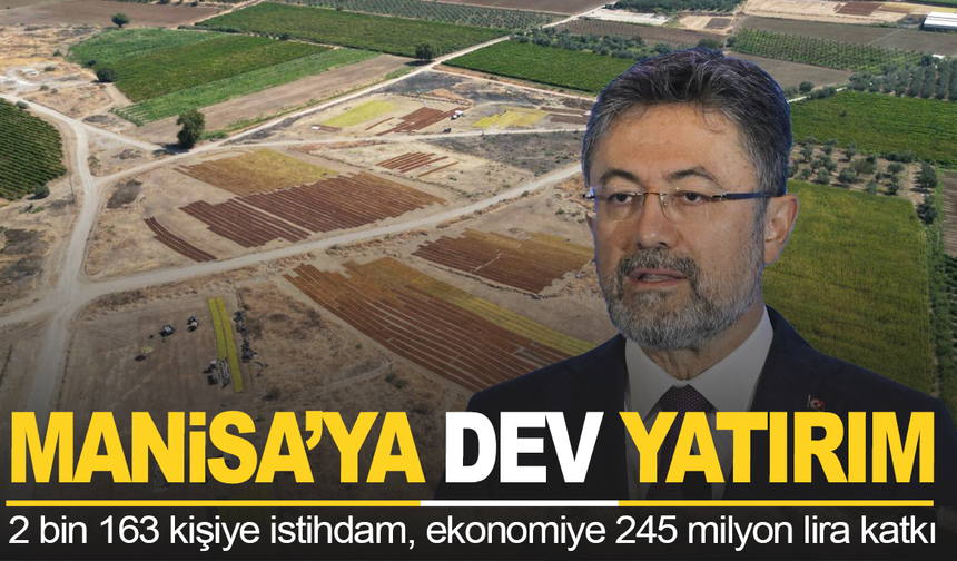 Manisa'ya dev yatırım: 2 bin 163 kişiye istihdam, ekonomiye 245 milyon lira katkı