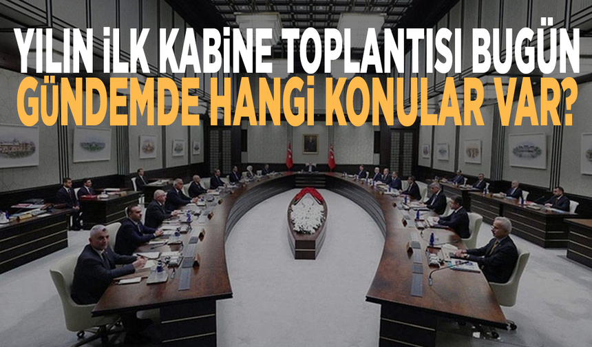Yılın ilk kabine toplantısı bugün: Gündemde hangi konular var?