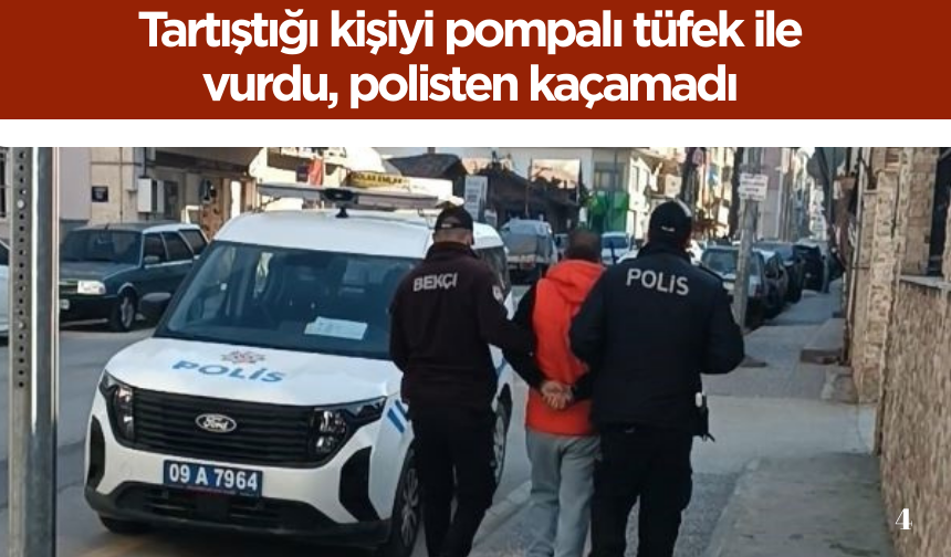 Tartıştığı kişiyi pompalı tüfek ile vurdu, polisten kaçamadı