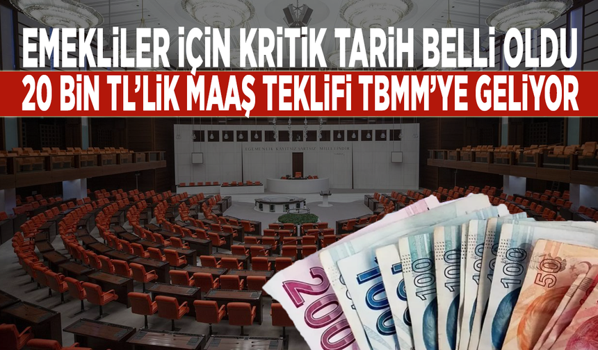 Emekliler için kritik tarih belli oldu: 20 bin TL’lik maaş teklifi TBMM’ye geliyor