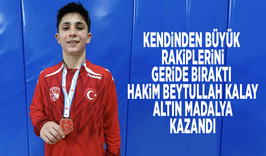 Kendinden büyük rakiplerini geride bıraktı... Hakim Beytullah Kalay altın madalya kazandı