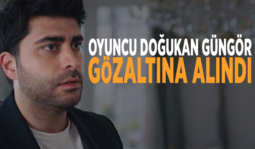 Ünlülere uyuşturucu soruşturması: Oyuncu Doğukan Güngör gözaltına alındı