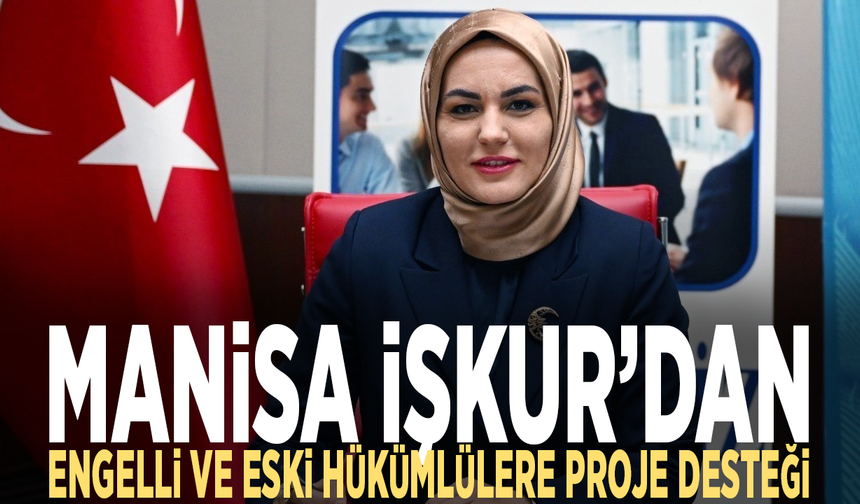 Manisa İŞKUR’dan engelli ve eski hükümlülere proje desteği