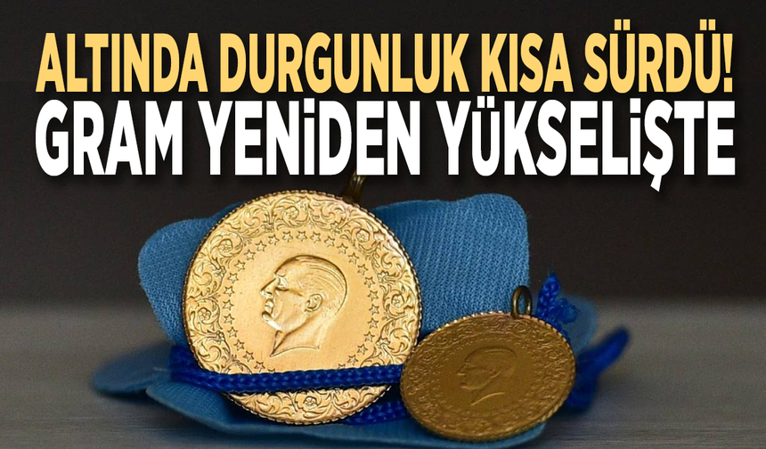 Altında durgunluk kısa sürdü! Gram yeniden yükselişte