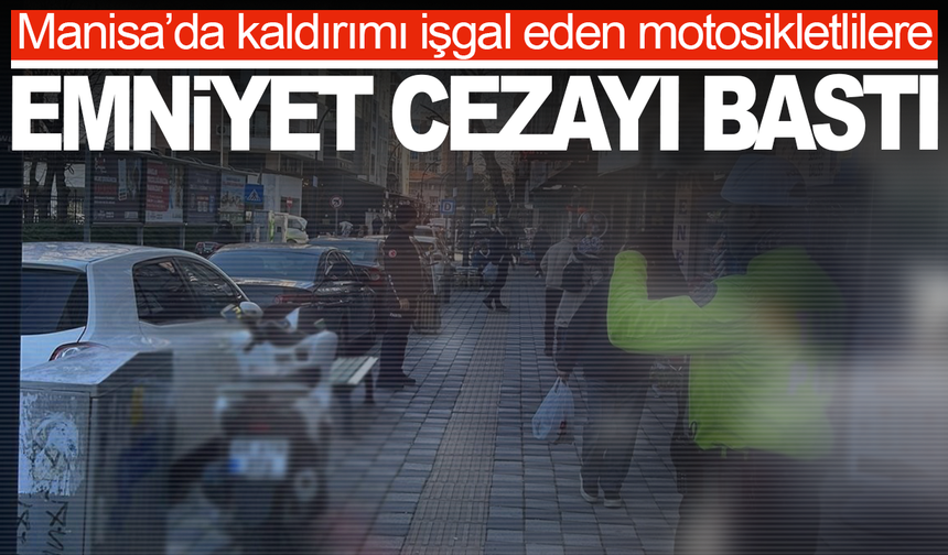 Manisa’da kaldırımı işgal eden motosikletlilere ceza yağdı
