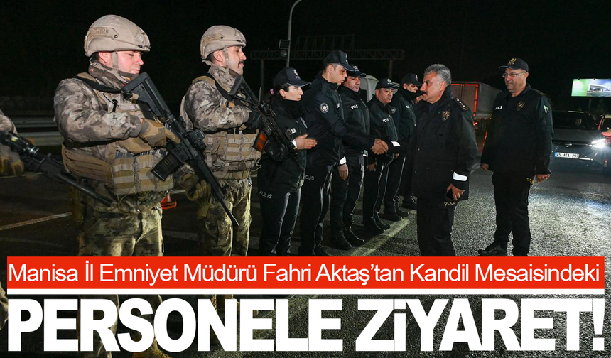 Manisa İl Emniyet Müdürü Fahri Aktaş Kandil Mesaisindeki Personele Ziyaret