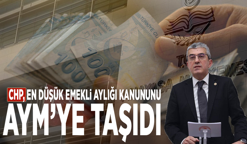 CHP, en düşük emekli aylığı kanununu AYM’ye taşıdı