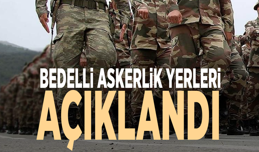Bedelli askerlik yerleri açıklandı
