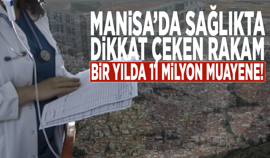 Manisa’da sağlıkta dikkat çeken rakam: Bir yılda 11 milyon muayene!