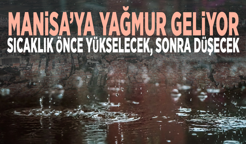 Manisa’ya yağmur geliyor... Sıcaklık önce yükselecek, sonra düşecek