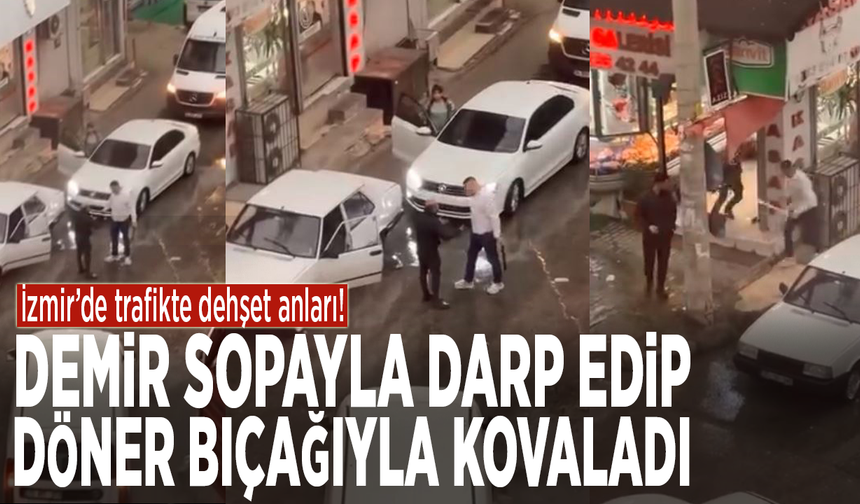 İzmir’de trafikte dehşet anları! Demir sopayla darp edip döner bıçağıyla kovaladı