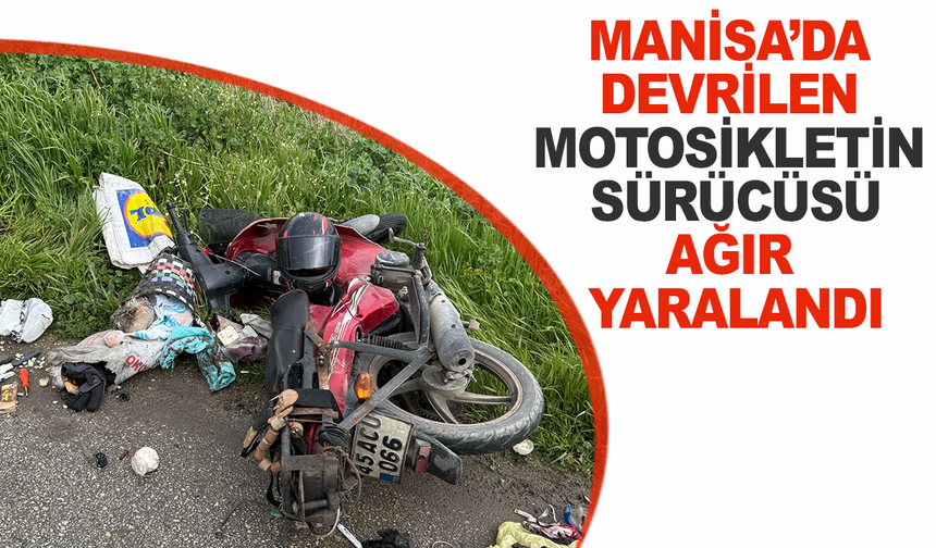 Manisa’da devrilen motosikletin sürücüsü ağır yaralandı