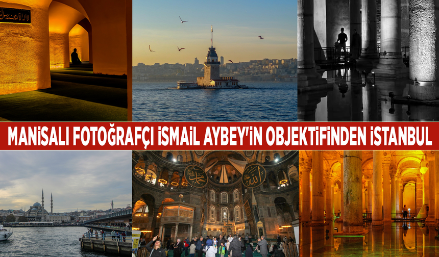 Manisalı fotoğrafçı İsmail Aybey'in objektifinden İstanbul
