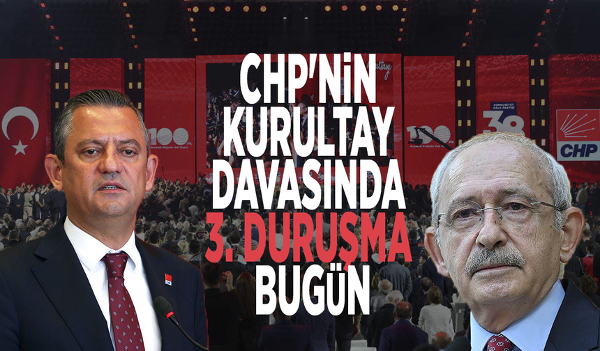 CHP'nin kurultay davasında 3. duruşma bugün