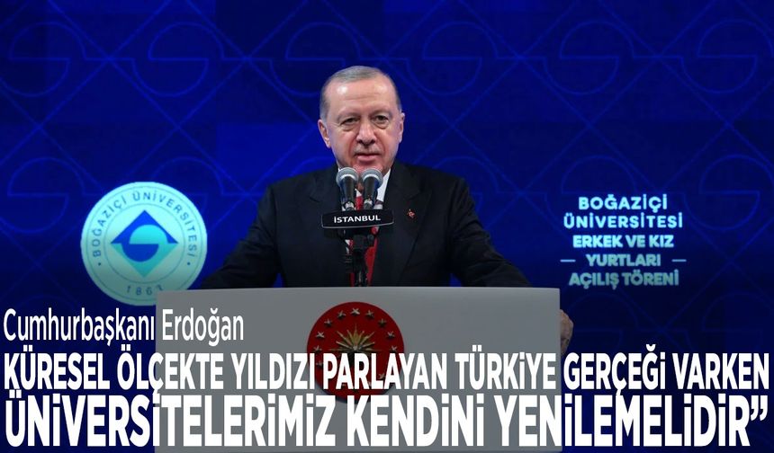 Cumhurbaşkanı Erdoğan: Küresel ölçekte yıldızı parlayan Türkiye gerçeği varken, üniversitelerimiz kendini yenilemelidir