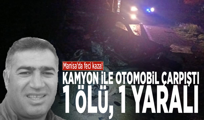 Manisa’da feci kaza! Kamyon ile otomobil çarpıştı: 1 ölü, 1 yaralı