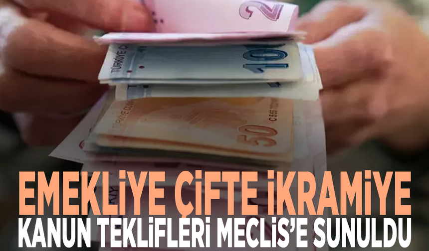Kanun teklifleri Meclis’e sunuldu... Emekliye çifte ikramiye