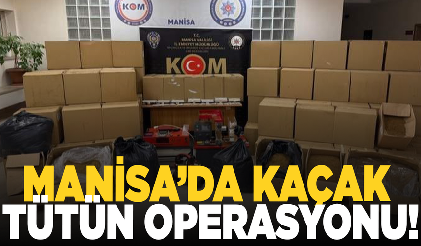Manisa’da kaçak tütün operasyonu: Milyonlarca makaron ele geçirildi