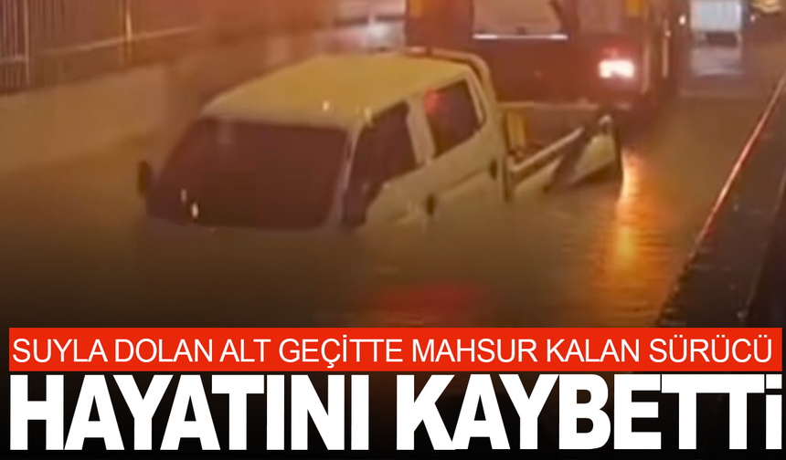 İzmir’de suyla dolan alt geçitte mahsur kalan sürücü hayatını kaybetti