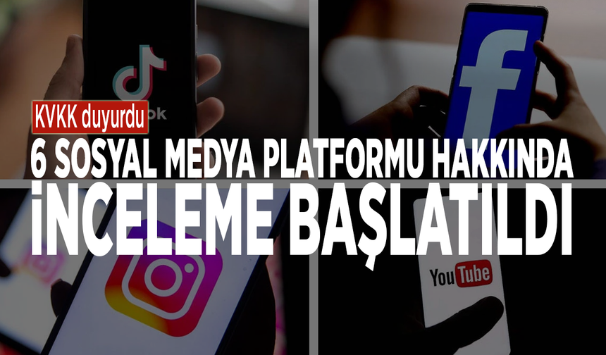 KVKK duyurdu: 6 sosyal medya platformu hakkında inceleme başlatıldı