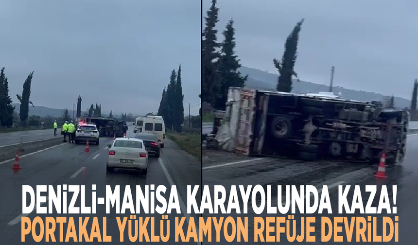 Denizli-Manisa karayolunda kaza! Portakal yüklü kamyon refüje devrildi