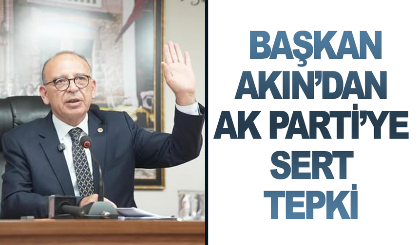 Başkan Çetin Akın’dan AK Parti’ye: Özürleri Kabahatlerinden Büyük