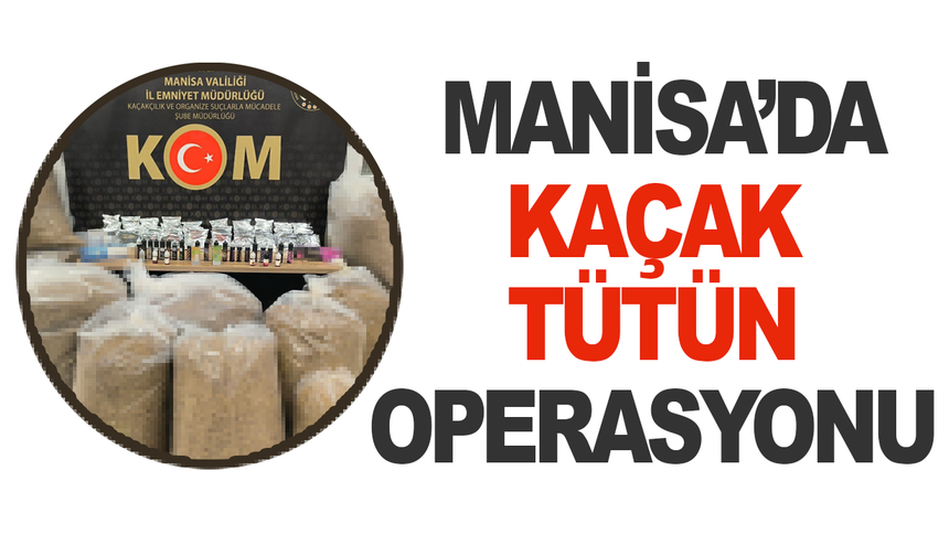 Turgutlu ve Kırkağaç’ta kaçak tütün operasyonu: 2 gözaltı