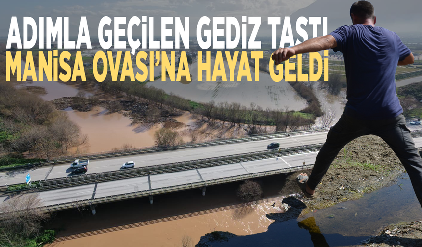 Adımla geçilen Gediz taştı, Manisa Ovası’na hayat geldi