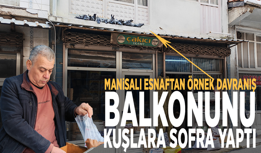 Manisalı esnaftan örnek davranış: Balkonunu kuşlara sofra yaptı