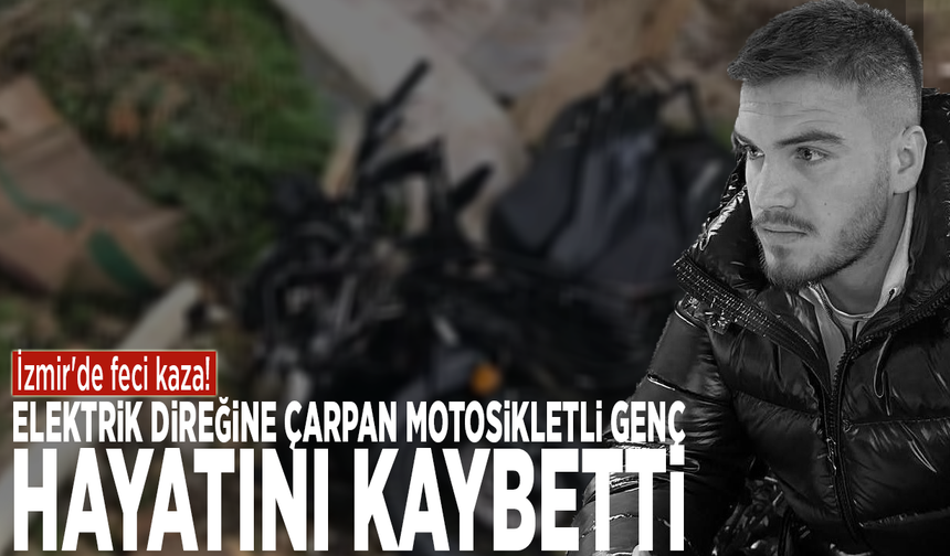 İzmir'de feci kaza! Elektrik direğine çarpan motosikletli genç hayatını kaybetti
