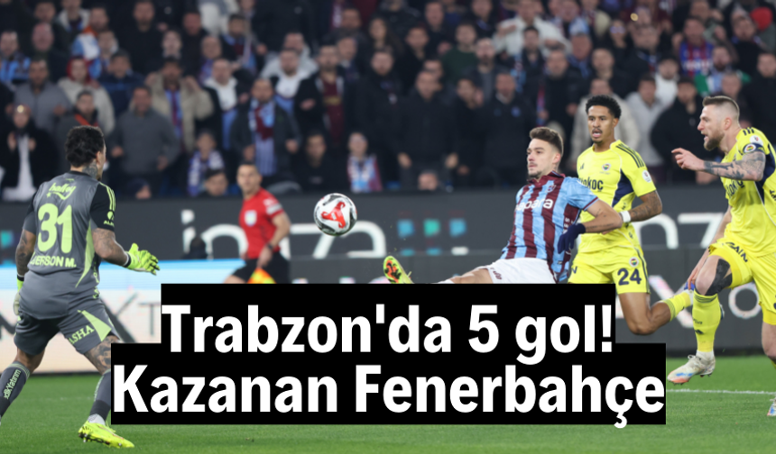 Trabzon'da 5 gol, derbide kazanan Fenerbahçe