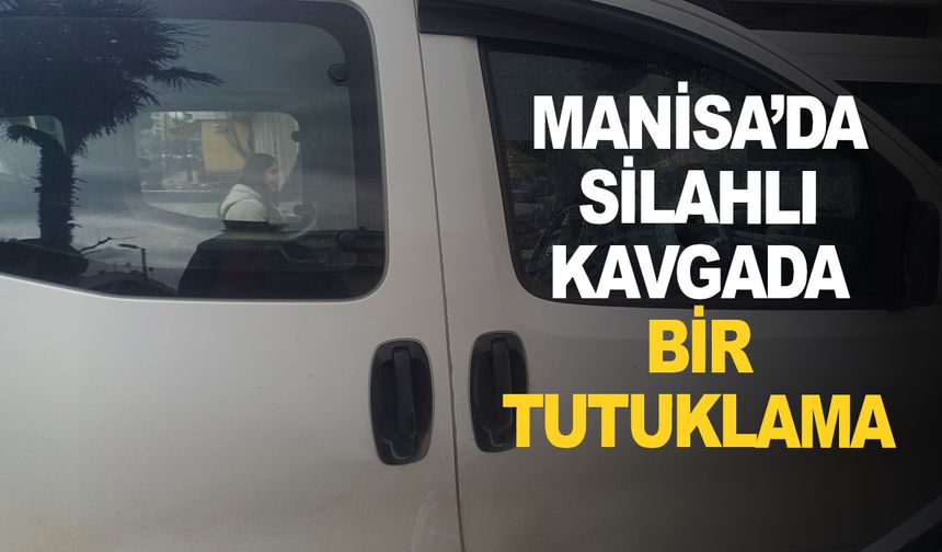 Manisa’daki silahlı kavgada 1 kişi tutuklandı