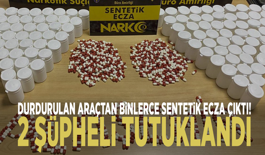 Durdurulan araçtan binlerce sentetik ecza çıktı! 2 şüpheli tutuklandı