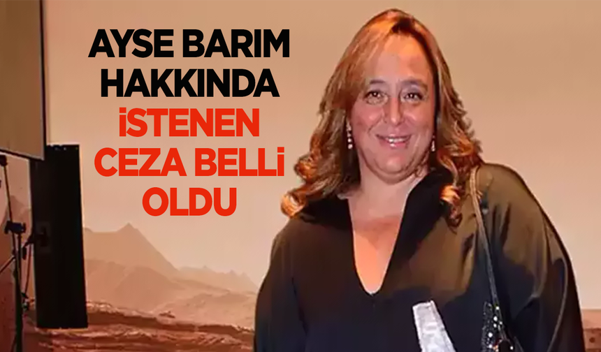 Menajer Ayşe Barım hakkında istenen ceza belli oldu!