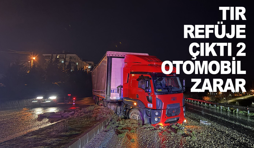 Tır refüje çıktı, 2 otomobil zarar gördü
