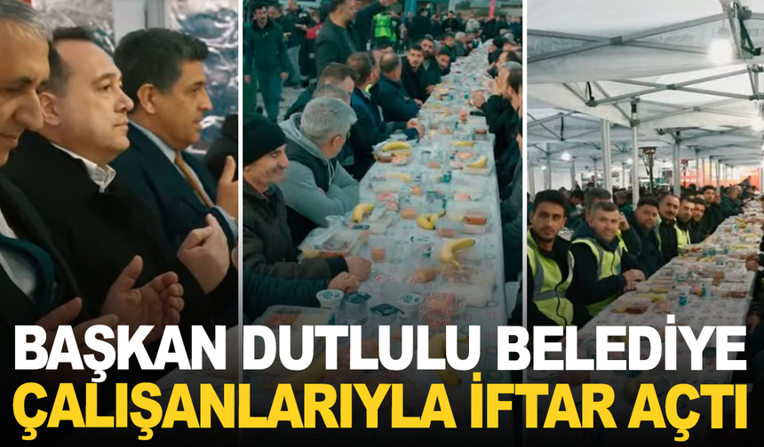 Başkan Dutlulu, belediye çalışanlarıyla iftar açtı