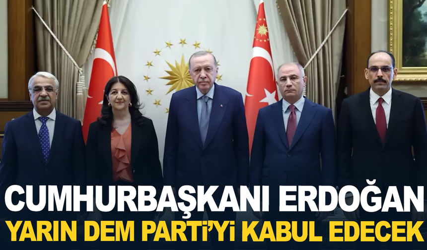 Cumhurbaşkanı Erdoğan yarın DEM Parti heyetini kabul edecek