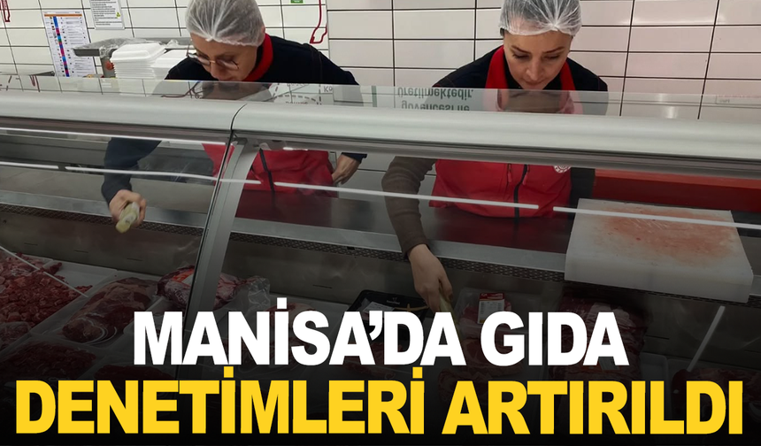 Manisa'da gıda denetimleri arttı