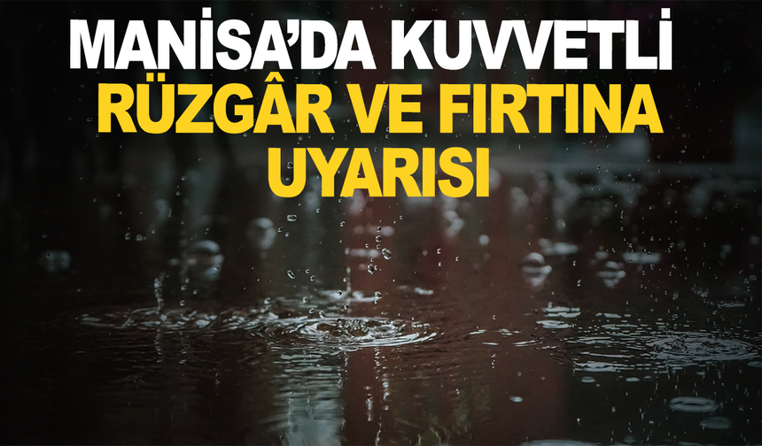 Manisa’da Kuvvetli Rüzgâr ve Fırtına Uyarısı