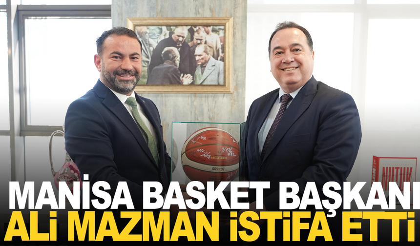 Manisa Basket Başkanı Ali Mazman istifa etti