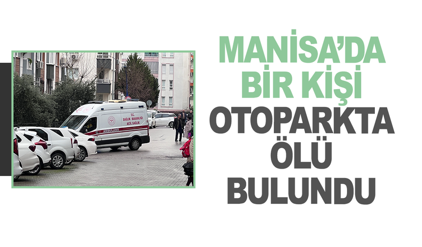 Manisa'da otopark girişinde bir kişi ölü bulundu