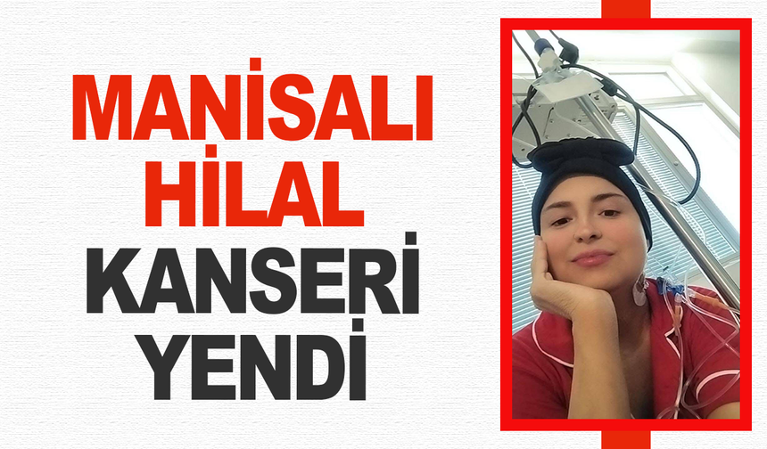 Manisalı 26 yaşındaki Hilal Apaydın, kanseri yendi
