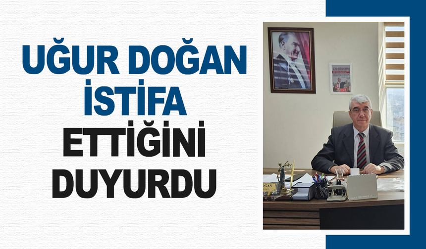 Uğur Doğan istifa ettiğini duyurdu