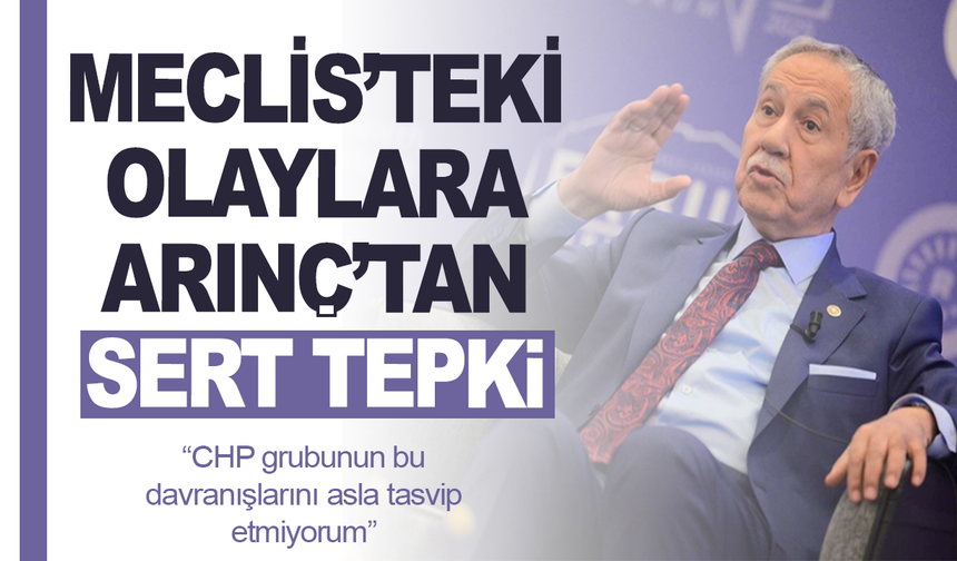 TBMM Eski Başkanı Bülent Arınç'tan Meclis'teki Olaylara Sert Tepki