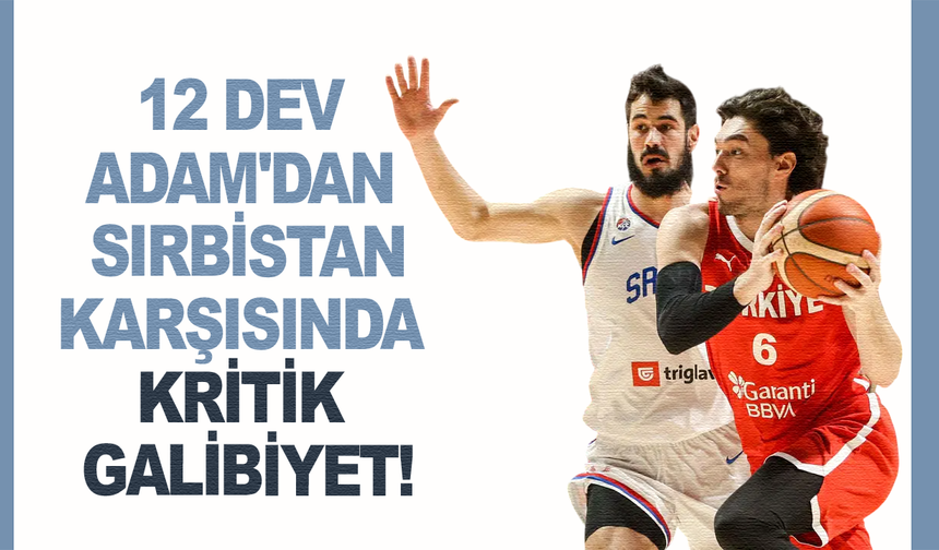 12 Dev Adam'dan Sırbistan karşısında kritik galibiyet!