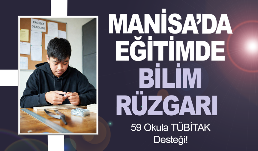 Manisa’da Eğitimde Bilim Rüzgarı: 59 Okula TÜBİTAK Desteği!