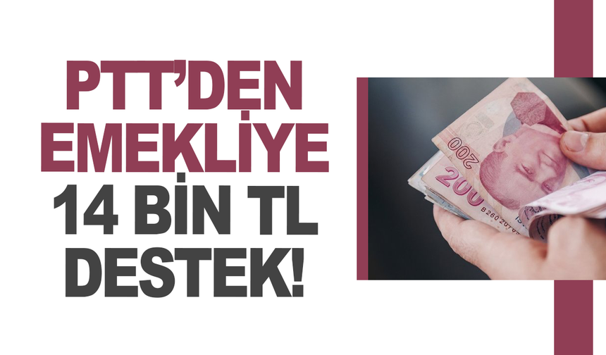 PTT'den emeklilere 14 bin liraya kadar geri ödemesiz nakit destek