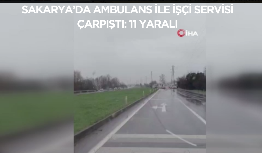 Sakarya’da ambulans ile işçi servisi çarpıştı: 11 yaralı