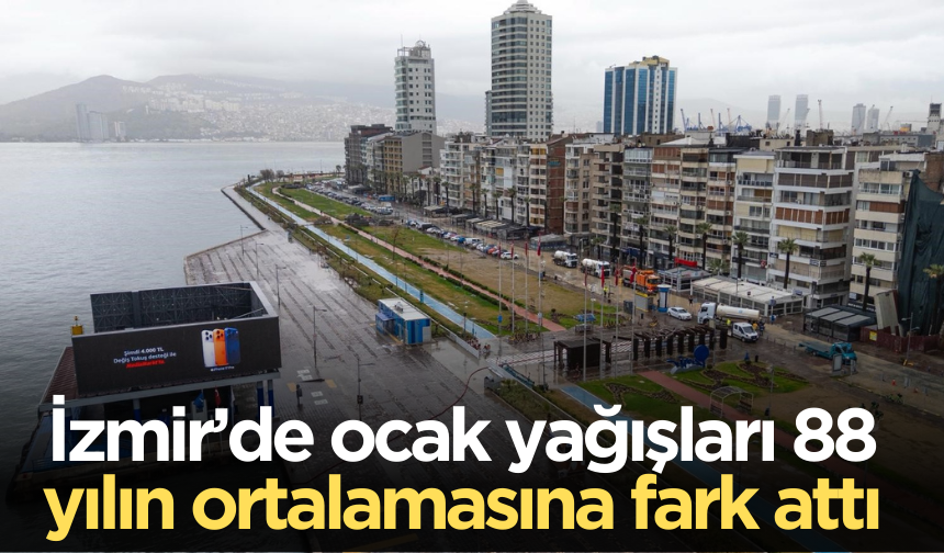 İzmir’de ocak yağışları 88 yılın ortalamasına fark attı